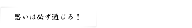 思いは必ず通じる!